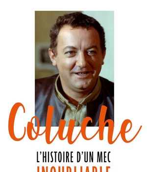 COLUCHE - L'HISTOIRE D'UN MEC INOUBLIABLE