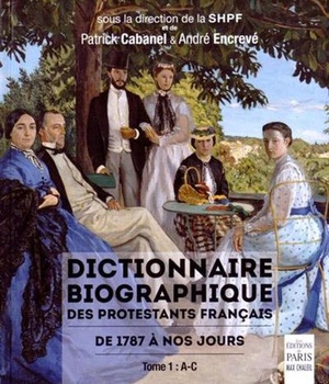 DICTIONNAIRE BIOGRAPHIQUE DES PROTESTANTS FRANCAIS DE 1787 A NOS JOURS - TOME 1 : A-C