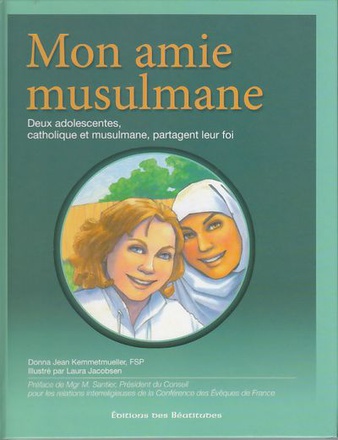 MON AMIE MUSULMANE - DEUX ADOLESCENTES, CATHOLIQUE ET MUSULMANE, PARTAGENT LEUR FOI