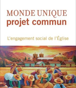 MONDE UNIQUE PROJET COMMUN. L'ENGAGEMENT SOCIAL DE L'EGLISE