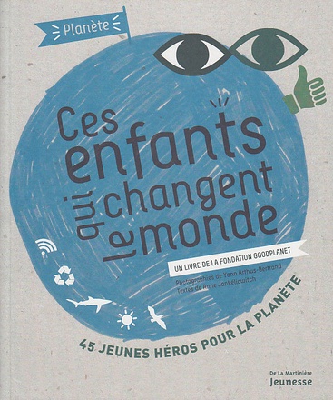 CES ENFANTS QUI CHANGENT LE MONDE - UN LIVRE DE LA FONDATION GOODPLANET