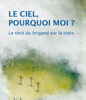 LE CIEL, POURQUOI MOI? LE RECIT DU BRIGAND SUR LA CROIX