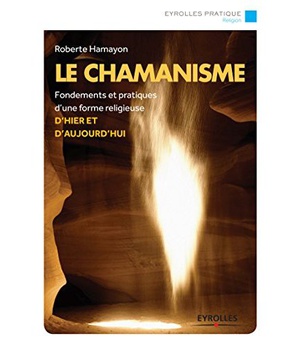 LE CHAMANISME - FONDEMENTS ET PRATIQUES D'UNE FORME RELIGIEUSE D'HIER ET AUJOURD'HUI.