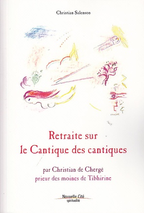 RETRAITE SUR LE CANTIQUE DES CANTIQUES - PAR CHRISTIAN DE CHERGE, PRIEUR DES MOINES DE TIBHIRINE