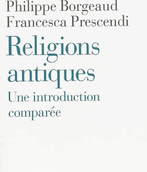 RELIGIONS ANTIQUES - UNE INTRODUCTION COMPAREE : EGYPTE, GRECE, PROCHE-ORIENT, ROME