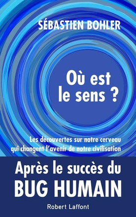 OU EST LE SENS ? - LES DECOUVERTES SUR NOTRE CERVEAU QUI CHANGENT L'AVENIR DE NOTRE CIVILISATION