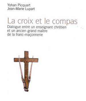 LA CROIX ET LE COMPAS, DIALOGUE ENTRE UN ENSEIGNANT CHRETIEN ET UN ANCIEN GRAND MAITRE DE LA FRANC-M
