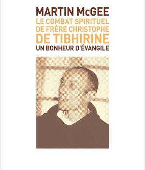 LE COMBAT SPIRITUEL DE FRERE CHRISTOPHE DE TIBHIRINE - UN BONHEUR D'EVANGILE