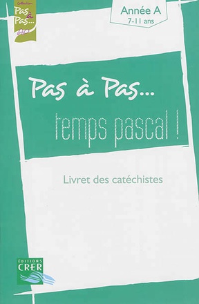 PAS A PAS... TEMPS PASCAL - ANNEE A - LIVRET DES CATECHISTES