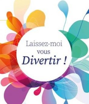 LAISSEZ-MOI VOUS DIVERTIR