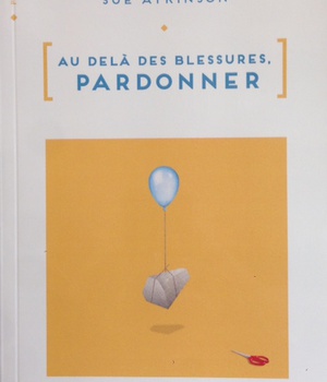 AU-DELA DES BLESSURES - PARDONNER