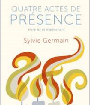 QUATRE ACTES DE PRESENCE - VIVRE ICI ET MAINTENANT