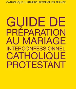 GUIDE DE PREPARATION AU MARIAGE INTERCONFESSIONNEL CATHOLIQUE ET PROTESTANT