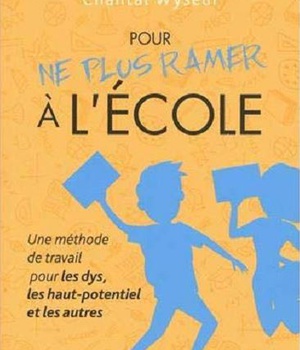 POUR NE PLUS RAMER A L'ECOLE - UNE METHODE DE TRAVAIL POUR LES DYS, LES HAUT-POTENTIEL ET LES AUTRES