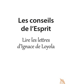LES CONSEILS DE L'ESPRIT - LIRE LES LETTRES D'IGNACE LOYOLA