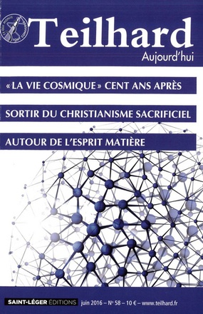 TEILHARD AUJOURD'HUI - T58 - N 58 - TEILHARD AUJOURD'HUI - JUIN 2016 - LA VIE COSMIQUE CENT ANS APRE