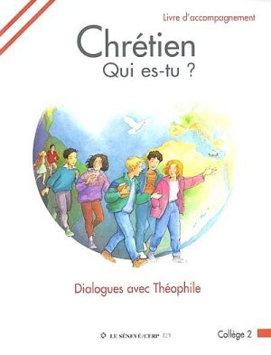 CHRETIEN QUI ES-TU ? - DIALOGUES AVEC THEOPHILE - LIVRE ANIMATEUR COLLEGE 2