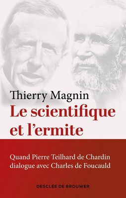 LE SCIENTIFIQUE ET L'ERMITE - QUAND TEILHARD DE CHARDIN DIALOGUE AVEC CHARLES DE FOUCAULD