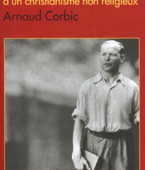 DIETRICH BONHOEFFER - RESISTANT ET PROPHETE D'UN CHRISTIANISME NON RELIGIEUX 1906-1945