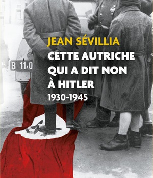 CETTE AUTRICHE QUI A DIT NON A HITLER 1930-1945