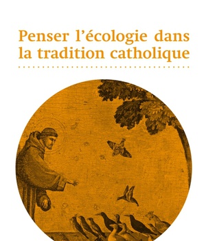 PENSER L'ECOLOGIE DANS LA TRADITION CATHOLIQUE