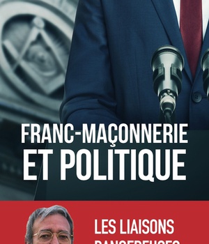 FRANC-MACONNERIE ET POLITIQUE - LES LIAISONS DANGEREUSES