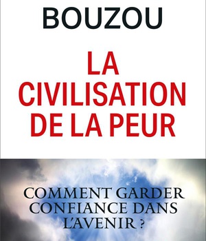 LA CIVILISATION DE LA PEUR - POURQUOI ET COMMENT GARDER CONFIANCE EN L'AVENIR