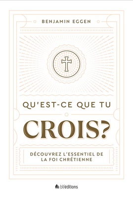 QU'EST-CE QUE TU CROIS ? - DECOUVREZ LESSENTIEL DE LA FOI CHRETIENNE