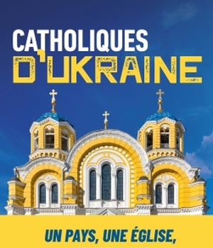 CATHOLIQUES D'UKRAINE - UN PAYS, UNE EGLISE, UN MESSAGE