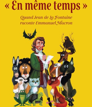  EN MEME TEMPS  - QUAND JEAN DE LA FONTAINE RACONTE EMMANUEL MACRON