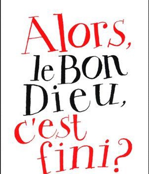 ALORS, LE BON DIEU, C'EST FINI?