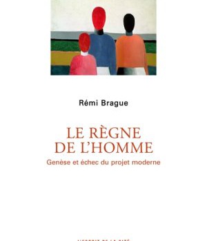 LE REGNE DE L'HOMME - GENESE ET ECHEC DU PROJET MODERNE
