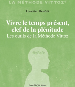 VIVRE LE TEMPS PRESENT, CLEF DE LA PLENITUDE - LES OUTILS DE LA METHODE VITTOZ