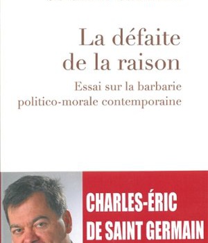 LA DEFAITE DE LA RAISON - ESSAI SUR LA BARBARIE POLITICO-MORALE CONTEMPORAINE