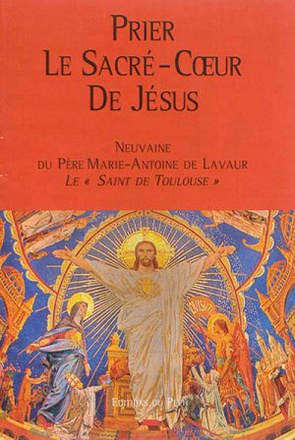 PRIER LE SACRE-COEUR DE JESUS - NEUVAINE DU PERE MARIE-ANTOINE DE LAVAUR, LE SAINT DE TOULOUSE