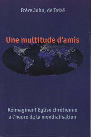 UNE MULTITUDE D'AMIS - REIMAGINER L EGLISE CHRETIENNE A L HEURE DE LA MONDIALISATION