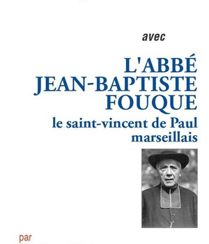 PRIER 15 JOURS AVEC L'ABBE JEAN BAPTISTE FOUQUE - LE SAINT VINCENT DE PAUL MARSEILLAIS