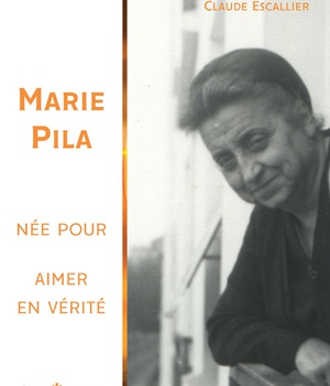 MARIE PILA, NEE POUR AIMER EN VERITE - CO-FONDATRICE DE L'INSTITUT NOTRE-DAME DE VIE