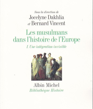 LES MUSULMANS DANS L'HISTOIRE DE L'EUROPE - TOME 1 - UNE INTEGRATION INVISIBLE