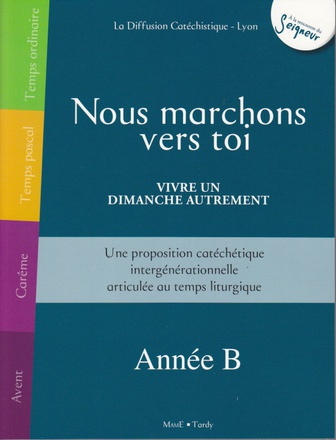 NOUS MARCHONS VERS TOI - VIVRE UN DIMANCHE AUTREMENT - ANNEE B