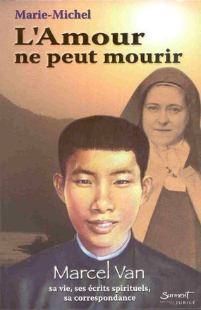 L'AMOUR NE PEUT MOURIR - MARCEL VAN, SA VIE, SES ECRITS SPIRITUELS, SA CORRESPONDANCE