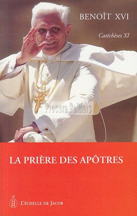 CATECHESES BENOIT XVI TOME XI, LA PRIERE DES APOTRES