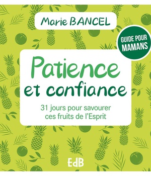 PATIENCE ET CONFIANCE - 31 JOURS POUR SAVOURER CES FRUITS DE L'ESPRIT