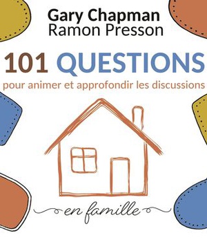 101 QUESTIONS POUR ANIMER ET APPROFONDIR LES DISCUSSIONS EN FAMILLE