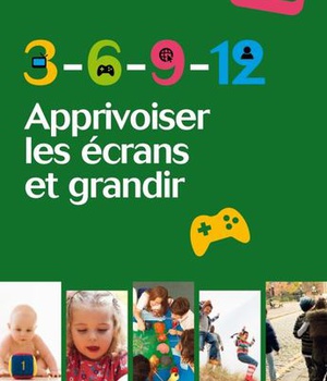 3-6-9-12 - APPRIVOISER LES ECRANS ET GRANDIR - NOUVELLE EDITION ACTUALISEE ET AUGMENTEE