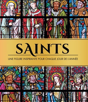 SAINTS, UNE FIGURE INSPIRANTE POUR CHAQUE JOUR DE L'ANNEE