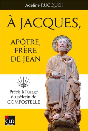 A JACQUES, APOTRE, FRERE DE JEAN - PRECIS A L'USAGE DU PELERIN DE COMPOSTELLE