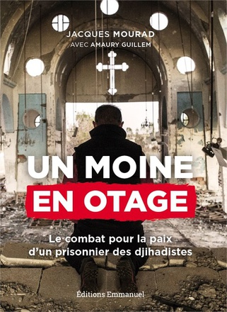UN MOINE EN OTAGE - LE COMBAT POUR LA PAIX D'UN PRISONNIER DES DJIHADISTES