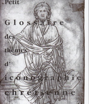 PETIT GLOSSAIRE DES THEMES D'ICONOGRAPHIE CHRETIENNE 1