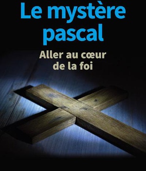 LE MYSTERE PASCAL - ALLER AU COEUR DE LA FOI